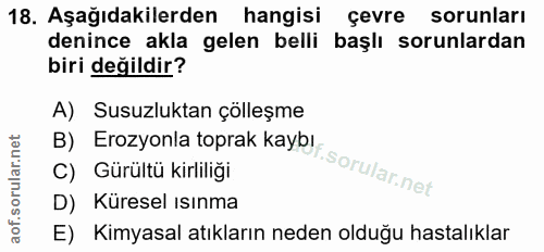18. soru: Aşağıdakilerden hangisi çevre sorunları denince akla gelen belli başlı sorunlardan biri değildir? A) Susuzluktan çöll…