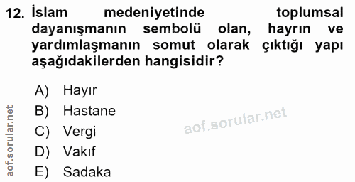 12. soru: İslam medeniyetinde toplumsal dayanışmanın sembolü olan, hayrın ve yardımlaşmanın somut olarak çıktığı yapı aşağıdaki…