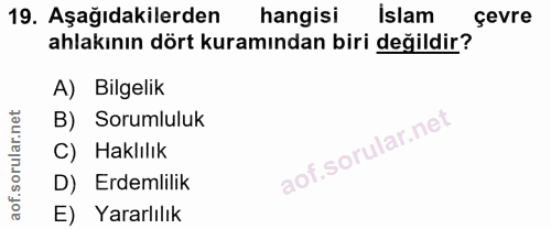 19. soru: Aşağıdakilerden hangisi İslam çevre ahlakının dört kuramından biri değildir? A) Bilgelik B) Sorumluluk C) Haklılık D)…