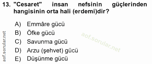13. soru: "Cesaret" insan nefsinin güçlerinden hangisinin orta hali (erdemi)dir? A) Emmâre gücü B) Ofke gücü C) Savunma gücü D)…