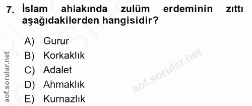 7. soru: İslam ahlakında zulüm erdeminin zıttı aşağıdakilerden hangisidir? A) Gurur B) Korkaklık C) Adalet D) Ahmaklık E) Kurn…