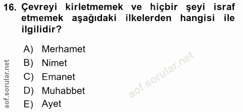 16. soru: Çevreyi kirletmemek ve hiçbir şeyi israf etmemek aşağıdaki ilkelerden hangisi ile ilgilidir? A) Merhamet B) Nimet C)…