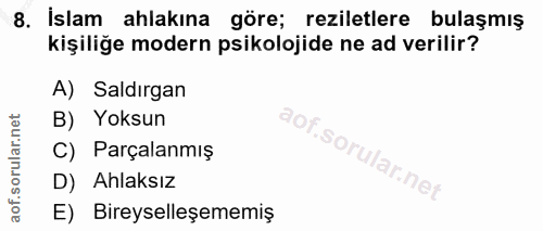 8. soru: İslam ahlakına göre; reziletlere bulaşmış kişiliğe modern psikolojide ne ad verilir? A) Saldırgan B) Yoksun 90 C) Par…