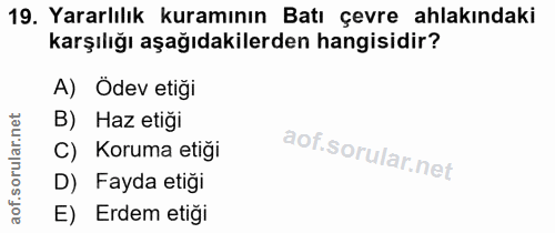 19. soru: Yararlılık kuramının Batı çevre ahlakındaki karşılığı aşağıdakilerden hangisidir? A) Ödev etiği B) Haz etiği C) Korum…