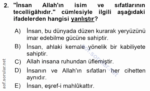 2. soru: "İnsan Allah'ın isim ve sıfatlarının tecelligâhıdır." cümlesiyle ilgili aşağıdaki ifadelerden hangisi yanlıştır? A) I…