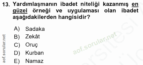 13. soru: Yardımlaşmanın ibadet niteliği kazanmış en güzel örneği ve uygulaması olan ibadet aşağıdakilerden hangisidir? A) Sada…
