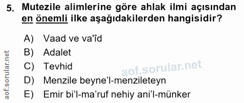5. soru: Mutezile alimlerine göre ahlak ilmi açısından en önemli ilke aşağıdakilerden hangisidir? A) Vaad ve va'îd B) Adalet C…
