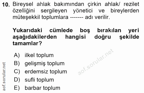 10. soru: Bireysel ahlak bakımından çirkin ahlak/ rezilet özelliğini sergileyen yönetici ve bireylerden müteşekkil toplumlara -…