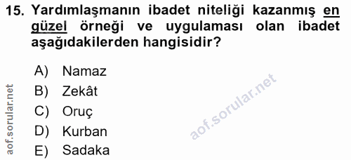 15. soru: Yardımlaşmanın ibadet niteliği kazanmış en güzel örneği ve uygulaması olan ibadet aşağıdakilerden hangisidir? A) Nama…