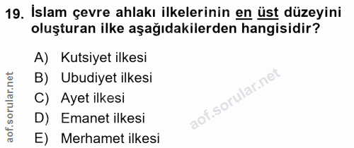 19. soru: İslam çevre ahlakı ilkelerinin en üst düzeyini oluşturan ilke aşağıdakilerden hangisidir? A) Kutsiyet ilkesi B) Ubudi…