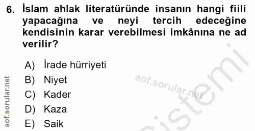 6. soru: İslam ahlak literatüründe insanın hangi fiili yapacağına ve neyi tercih edeceğine kendisinin karar verebilmesi imkânı…