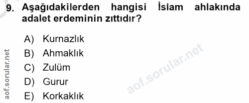 9. soru: Aşağıdakilerden hangisi Islam ahlakında adalet erdeminin zıttıdır? A) Kurnazlık B) Ahmaklık C) Zulüm D) Gurur E) Kork…