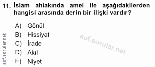 11. soru: İslam ahlakında amel ile aşağıdakilerden hangisi arasında derin bir ilişki vardır? A) Gönül B) Hissiyat C) Irade Akıl…