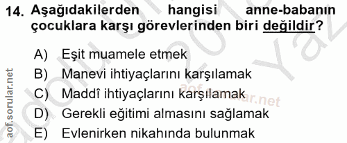 14. soru: Aşağıdakilerden hangisi anne-babanın çocuklara karşı görevlerinden biri değildir? A) Eşit muamele etmek B) Manevi iht…