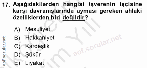 17. soru: Aşağıdakilerden hangisi işverenin işçisine karşı davranışlarında uyması gereken ahlaki özelliklerden biri değildir? A…