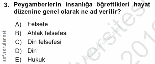 3. soru: Peygamberlerin insanlığa öğrettikleri hayat düzenine genel olarak ne ad verilir? A) Felsefe B) Ahlak felsefesi C) Din…