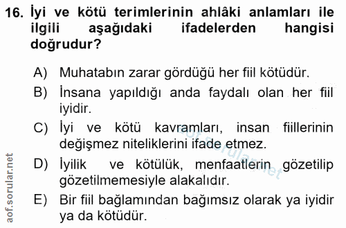 16. soru: İyi ve kötü terimlerinin ahlâki anlamları ile ilgili aşağıdaki ifadelerden hangisi doğrudur? A) Muhatabın zarar gördü…