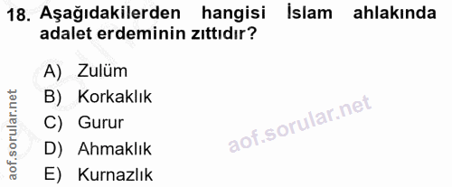 18. soru: Aşağıdakilerden hangisi Islam ahlakinda adalet erdeminin zıttıdır? A) Zulüm B) Korkaklık C) Gurur D) Ahmaklık E) Kurn…