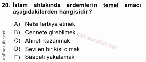 20. soru: İslam ahlakında erdemlerin temel amaci aşağıdakilerden hangisidir? A) Nefsi terbiye etmek D) Sevilen bir kişi olmak C…