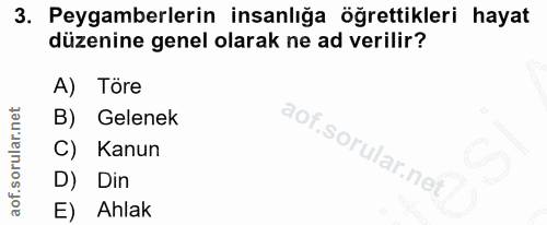 3. soru: Peygamberlerin insanlığa öğrettikleri hayat düzenine genel olarak ne ad verilir? A) Töre B) Gelenek C) Kanun D) Din n…