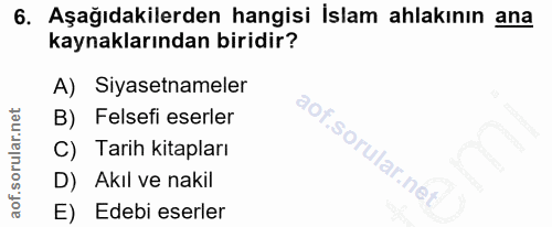 6. soru: Aşağıdakilerden hangisi İslam ahlakının ana kaynaklarından biridir? A) Siyasetnameler B) Felsefi eserler C) Tarih kit…