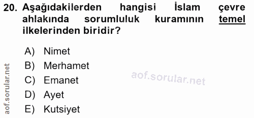 20. soru: Aşağıdakilerden hangisi Islam çevre ahlakında sorumluluk kuramının temel ilkelerinden biridir? A) Nimet B) Merhamet C…