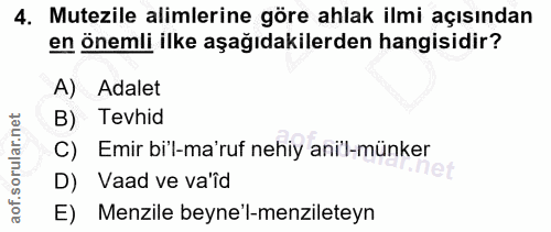4. soru: Mutezile alimlerine göre ahlak ilmi açısından en önemli ilke aşağıdakilerden hangisidir? A) Adalet B) Tevhid C) Emir…