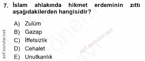 7. soru: İslam ahlakında hikmet erdeminin zıttı aşağıdakilerden hangisidir? A) Zulüm B) Gazap C) Iffetsizlik D) Cehalet E) Unu…