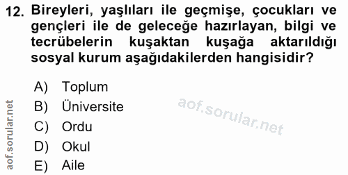 12. soru: Bireyleri, yaşlıları ile geçmişe, çocukları ve gençleri ile de geleceğe hazırlayan, bilgi ve tecrübelerin kuşaktan ku…