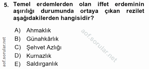 5. soru: Temel erdemlerden olan iffet erdeminin aşırılığı durumunda ortaya çıkan rezilet aşağıdakilerden hangisidir? A) Ahmakl…