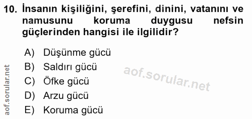 10. soru: İnsanın kişiliğini, şerefini, dinini, vatanını ve namusunu koruma duygusu nefsin güçlerinden hangisi ile ilgilidir? A…