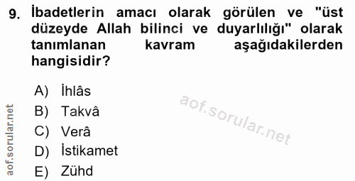9. soru: İbadetlerin amacı olarak görülen ve "üst düzeyde Allah bilinci ve duyarlılığı" olarak tanımlanan kavram aşağıdakilerd…