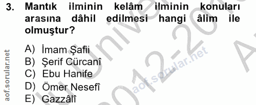 3. soru: Mantık ilminin kelâm ilminin konuları arasına dâhil edilmesi hangi âlim ile olmuştur? • he- A) Imam Şafii n B) Şerif…