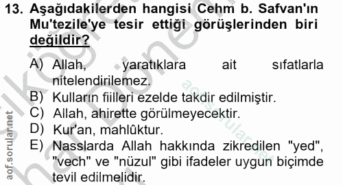 13. soru: Aşağıdakilerden hangisi Cehm b. Savan'ın Mu'tezile'ye tesir ettiği görüşlerinden biri değildir? A) Allah, • yaratıkla…
