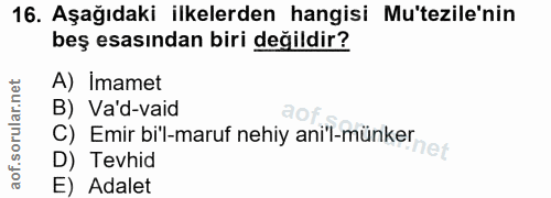 16. soru: Aşağıdaki ilkelerden hangisi Mu'tezile'nin beş esasından biri değildir? A) Imamet C) Emir bil-maruf nehiy anit-münker…