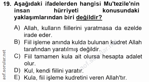 19. soru: Aşağıdaki ifadelerden hangisi Mu'tezile'nin insan hürriyeti konusundaki yaklaşımlarından biri değildir? A) Allah, kul…