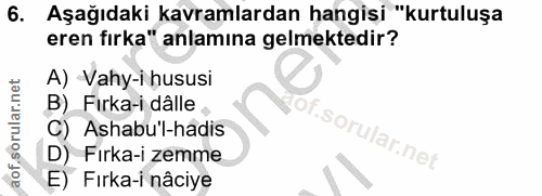 6. soru: Aşağıdaki kavramlardan hangisi "kurtuluşa eren fırka" anlamına gelmektedir? A) -Vahy-i hususi B) Fırka-i dâlle C) Ash…