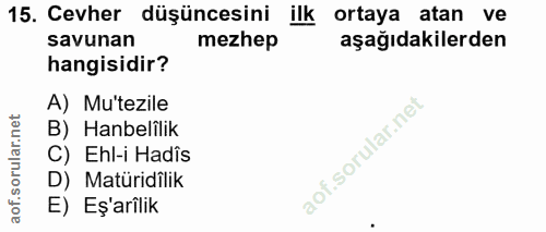 15. soru: Cevher düşüncesini ilk ortaya atan ve savunan mezhep aşağıdakilerden hangisidir? A) Mu'tezile B) Hanbelflik C) Ehl-i…