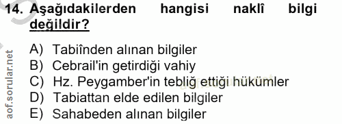 14. soru: Aşağıdakilerden hangisi nakli bilgi değildir? A) Tabiînden alınan bilgiler B) Cebrail'in getirdiği vahiy C) Hz. Peyga…