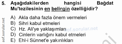 5. soru: Aşağıdakilerden hangisi Bağdat Mu'tezilesinin en belirgin özelliğidir? A) Akla daha fazla önem vermeleri B) Sihri kab…