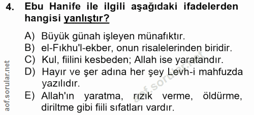 4. soru: Ebu Hanife ile ilgili aşağıdaki ifadelerden hangisi yanlıştır? A) Büyük günah işleyen münafıktır. B) el-Fıkhu'l-ekber…