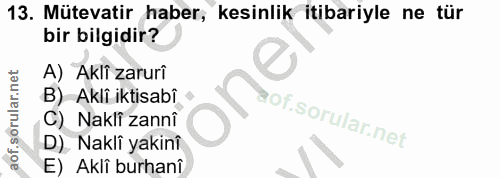 13. soru: Mütevatir haber, kesinlik itibariyle ne tür bir bilgidir? A) Aklî zarurî B) Aklî iktisabi C C) Nakli zannî D). Nakli…