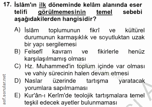 17. soru: İslâm'ın ilk döneminde kelâm alanında eser telifi görülmemesinin temel sebebi aşağıdakilerden hangisidir? A) İslâm to…