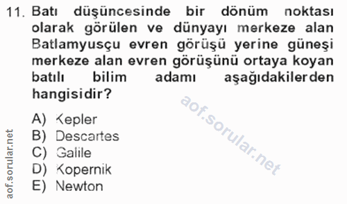 11. soru: Batı düşüncesinde bir dönüm noktası olarak görülen ve dünyayı merkeze alan Batlamyusçu evren görüşü yerine güneşi mer…