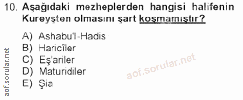 10. soru: Aşağıdaki mezheplerden hangisi halifenin Kureyşten olmasını şart koşmamıştır? A) Ashabu'l-Hadis B) Hariciler C) Eş'ar…
