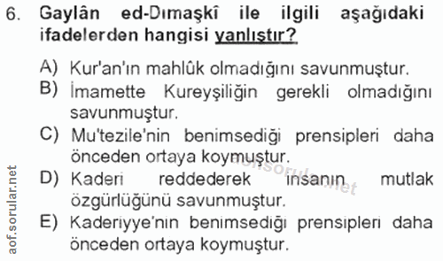 6. soru: Gaylân ed-Dımaşki ile ilgili aşağıdaki ifadelerden hangisi yanlıştır? A) Kur'an'ın mahlük olmadığını savunmuştur. B)…