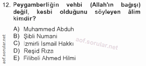 12. soru: Peygamberliğin vehbi (Allah'ın bağışı) değil, kesbi olduğunu söyleyen âlim kimdir? A) Muhammed Abduh B) Şibli Numani…