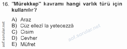 16. soru: "Mürekkep" kavramı hangi varlık türü için kullanıır? A) Araz B) Cüz ellezî la yetecezzâ C) Cisim D) Cevher E) Müfret