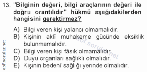 13. soru: "Bilginin değeri, bilgi araçlarının değeri ile doğru orantılıdır" hükmü aşağıdakilerden hangisini gerektirmez? A) Bil…