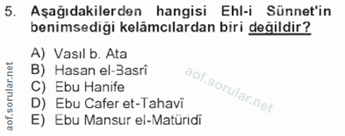 5. soru: Aşağıdakilerden hangisi Ehl-i Sünnet'in benimsediği kelâmcılardan biri değildir? A) Vasıl b. Ata B) Hasan el-Basri C)…